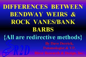 DIFFERENCES BETWEEN BENDWAY WEIRS ROCK VANESBANK BARBS All