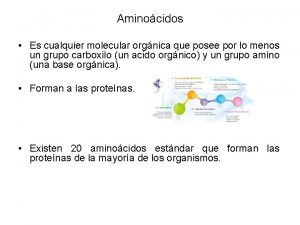 Aminocidos Es cualquier molecular orgnica que posee por