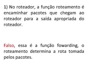 1 No roteador a funo roteamento encaminhar pacotes