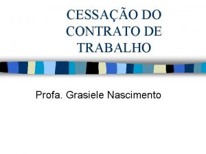 CESSAO DO CONTRATO DE TRABALHO Profa Grasiele Nascimento