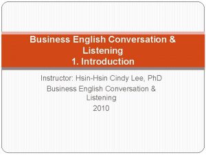Business English Conversation Listening 1 Introduction Instructor HsinHsin