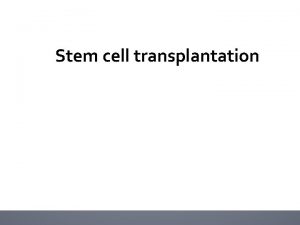 Stem cell transplantation Contents History Types Stem cell