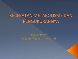 KECEPATAN METABOLISME DAN PENGUKURANNYA Detty Iryani Bagian Fisiologi