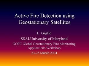 Active Fire Detection using Geostationary Satellites L Giglio