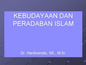 KEBUDAYAAN DAN PERADABAN ISLAM Dr Hardiwinoto SE M