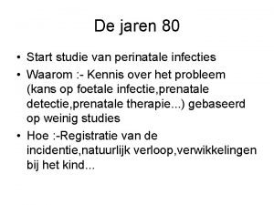 De jaren 80 Start studie van perinatale infecties