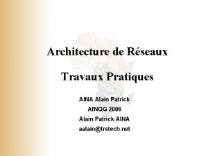 Architecture de Rseaux Travaux Pratiques AINA Alain Patrick