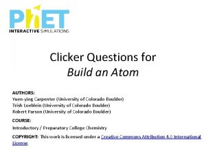 Clicker Questions for Build an Atom AUTHORS Yuenying