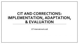 CIT AND CORRECTIONS IMPLEMENTATION ADAPTATION EVALUATION CIT International