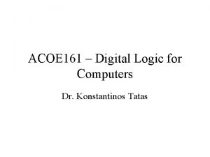 ACOE 161 Digital Logic for Computers Dr Konstantinos
