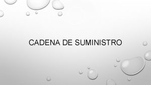 CADENA DE SUMINISTRO INCLUYE TODOS LOS PROCESOS DESDE