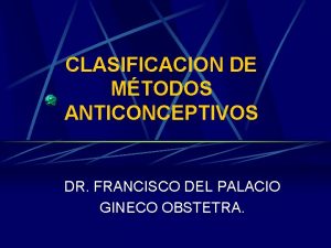 CLASIFICACION DE MTODOS ANTICONCEPTIVOS DR FRANCISCO DEL PALACIO