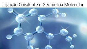 Ligao Covalente e Geometria Molecular Mas e se