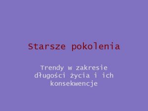 Starsze pokolenia Trendy w zakresie dugoci ycia i