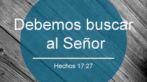 Debemos buscar al Seor Hechos 17 27 1