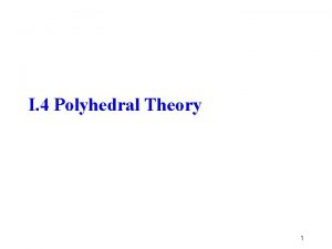 I 4 Polyhedral Theory 1 q Objective of