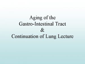 Aging of the GastroIntestinal Tract Continuation of Lung