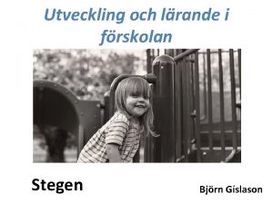 Utveckling och lrande i frskolan Stegen Bjrn Gslason