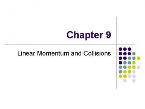 Chapter 9 Linear Momentum and Collisions Linear Momentum