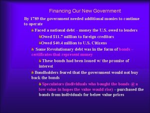 Financing Our New Government By 1789 the government