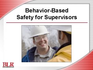 BehaviorBased Safety for Supervisors Session Objectives You will