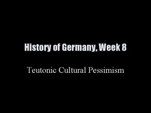 History of Germany Week 8 Teutonic Cultural Pessimism