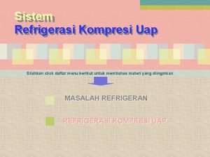 Sistem Refrigerasi Kompresi Uap Silahkan click daftar menu