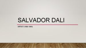 SALVADOR DALI ARTIST 1906 1989 Dali is one