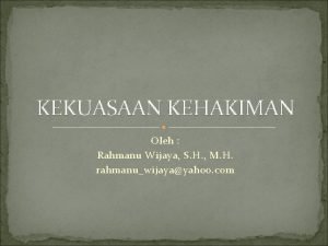 KEKUASAAN KEHAKIMAN Oleh Rahmanu Wijaya S H M