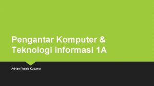 Pengantar Komputer Teknologi Informasi 1 A Adriani Yulida