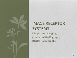 IMAGE RECEPTOR SYSTEMS FilmScreen Imaging Computed Radiography Digital