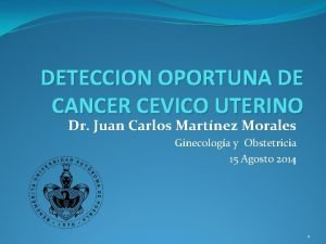 DETECCION OPORTUNA DE CANCER CEVICO UTERINO Dr Juan