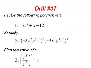 Drill 37 Factor the following polynomials Simplify Find