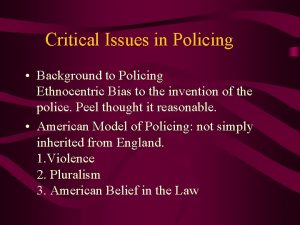 Critical Issues in Policing Background to Policing Ethnocentric
