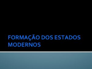 FORMAO DOS ESTADOS MODERNOS PROCESSO DE transFORMAO O