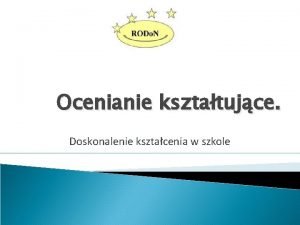 Ocenianie ksztatujce Doskonalenie ksztacenia w szkole Anna Gockiewicz