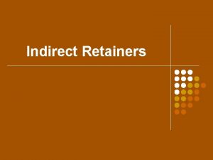 Indirect Retainers Contents Introduction Definitions Stress consideration in