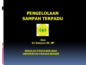 PENGELOLAAN SAMPAH TERPADU Oleh Sri Wahyuni SE MP