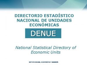 DIRECTORIO ESTADSTICO NACIONAL DE UNIDADES ECONMICAS DENUE National