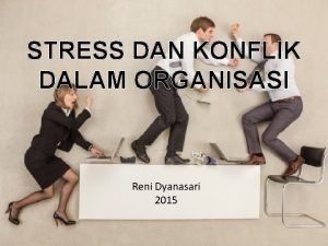 STRESS DAN KONFLIK DALAM ORGANISASI Reni Dyanasari 2015