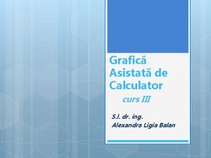 Grafic Asistat de Calculator curs III S l