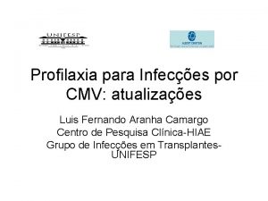 Profilaxia para Infeces por CMV atualizaes Luis Fernando