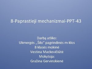 8 Paprastieji mechanizmaiPPT43 Darb atliko Ukmergs ilo pagrindins