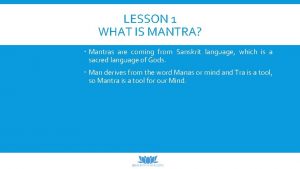 LESSON 1 WHAT IS MANTRA Mantras are coming