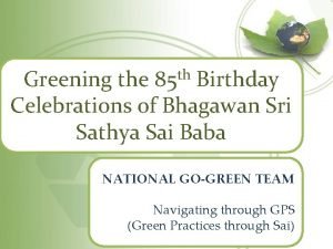 Greening the 85 th Birthday Celebrations of Bhagawan