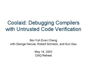 Coolaid Debugging Compilers with Untrusted Code Verification BorYuh