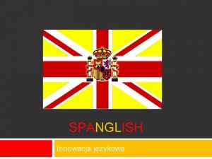 SPANGLISH Innowacja jzykowa Czym jest Spanglish Termin Spanglish