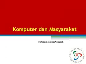 Komputer dan Masyarakat Sistem Informasi Geografi Pengertian Sistem