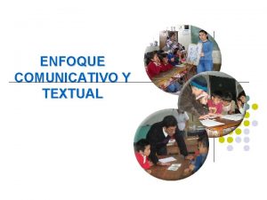 ENFOQUE COMUNICATIVO Y TEXTUAL COMUNICACIN Proceso de interaccin