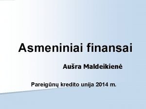 Asmeniniai finansai Aura Maldeikien Pareign kredito unija 2014